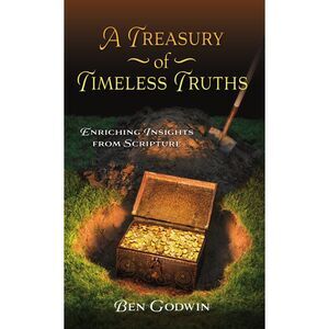 A Treasury of Timeless Truths: Enriching Insights from Scripture -- Ben Godwin